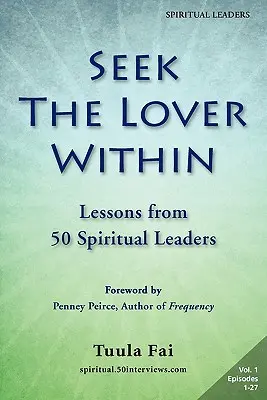 Keresd a szeretőt magadban: 50 spirituális vezető tanulságai (1. kötet) - Seek the Lover Within: Lessons from 50 Spiritual Leaders (Volume 1)