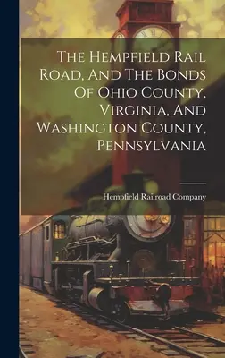 A Hempfield Rail Road, és Ohio megye, Virginia, és Washington megye, Pennsylvania kötetei - The Hempfield Rail Road, And The Bonds Of Ohio County, Virginia, And Washington County, Pennsylvania