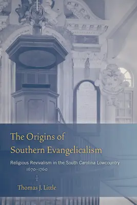 A déli evangélikusság eredete: Vallási ébredés a dél-karolinai Lowcountryban, 1670-1760 között - The Origins of Southern Evangelicalism: Religious Revivalism in the South Carolina Lowcountry, 1670-1760