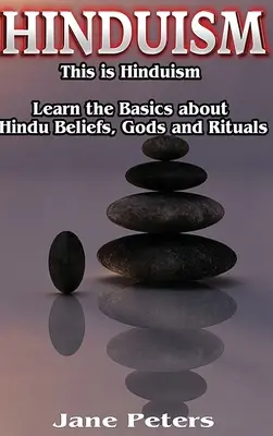 Hinduizmus: Ez a hinduizmus - Ismerje meg az alapokat a hindu hitről, istenekről és rituálékról - Hinduism: This is Hinduism - Learn the Basics about Hindu Beliefs, gods and rituals