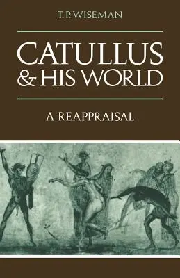 Catullus és világa: A Reappraisal - Catullus and His World: A Reappraisal