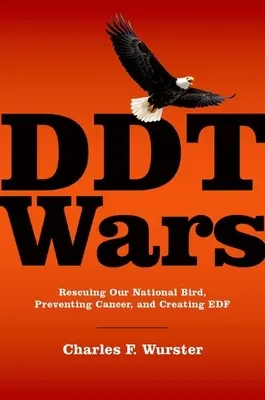 DDT-háborúk: Nemzeti madarunk megmentése, a rák megelőzése és a Környezetvédelmi Alap létrehozása - DDT Wars: Rescuing Our National Bird, Preventing Cancer, and Creating the Environmental Defense Fund