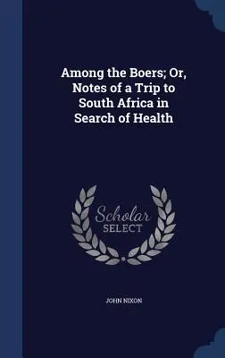 Among the Boers; Or, Notes of a Trip to South Africa in Search of Health (A búr népek között; vagy egy dél-afrikai utazás feljegyzései az egészség érdekében) - Among the Boers; Or, Notes of a Trip to South Africa in Search of Health