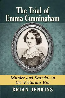 Emma Cunningham pere: Gyilkosság és botrány a viktoriánus korszakban - The Trial of Emma Cunningham: Murder and Scandal in the Victorian Era