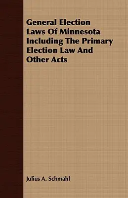 Minnesota általános választási törvényei, beleértve az előválasztási törvényt és más törvényeket is - General Election Laws Of Minnesota Including The Primary Election Law And Other Acts