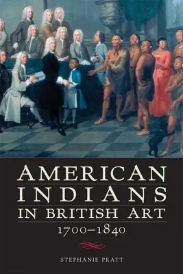 Amerikai indiánok a brit művészetben, 1700-1840 - American Indians in British Art, 1700-1840