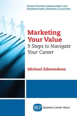 Értékének marketingje: 9 lépés a karrierje irányításához - Marketing Your Value: 9 Steps to Navigate Your Career