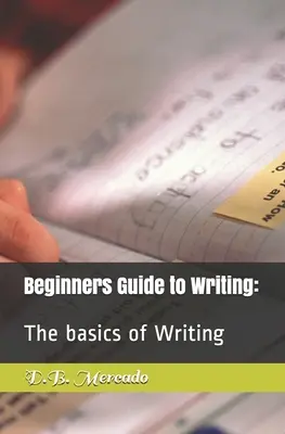 Kezdők útmutatója az íráshoz: : Az írás alapjai - Beginners Guide to Writing: : The basics of Writing