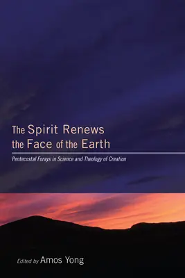 A Lélek megújítja a Föld arcát: Pünkösdi kitérők a teremtés tudományában és teológiájában - The Spirit Renews the Face of the Earth: Pentecostal Forays in Science and Theology of Creation