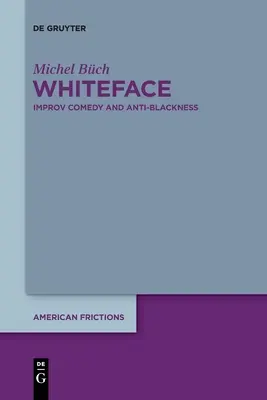 Whiteface: Whiteface: Improvizációs komédia és feketeség-ellenesség - Whiteface: Improv Comedy and Anti-Blackness