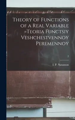 A valós változó függvényeinek elmélete =Teoria Functsiy Veshchestvennoy Peremennoy; 2 (Natanson I. P. (Isidor Pavlovich)) - Theory of Functions of a Real Variable =Teoria Functsiy Veshchestvennoy Peremennoy; 2 (Natanson I. P. (Isidor Pavlovich))