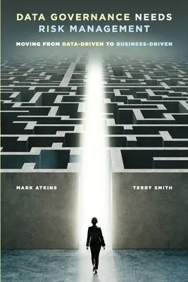 Az adatkezeléshez kockázatkezelésre van szükség: Az adatvezéreltől az üzletvezéreltig való elmozdulás - Data Governance Needs Risk Management: Moving from Data-driven to Business-driven