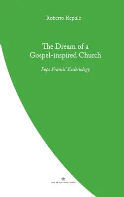 Az evangéliumi ihletésű egyház álma: Ferenc pápa ekkléziológiája - The Dream of a Gospel-Inspired Church: Pope Francis' Ecclesiology