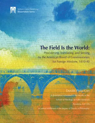 A mező a világ: Hirdetés, fordítás és szolgálat az Amerikai Külmissziói Megbízottak Testületének 1810-40. évfolyamán - The Field Is the World: Proclaiming, Translating, and Serving by the American Board of Commisioners for Foreign Missions 1810-40