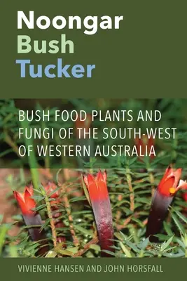 Noongar Bush Tucker: Bush Food Plants and Fungi of the South-West of Western Australia (Nyugat-Ausztrália dél-nyugati részének bokros élelmiszernövényei és gombái) - Noongar Bush Tucker: Bush Food Plants and Fungi of the South-West of Western Australia