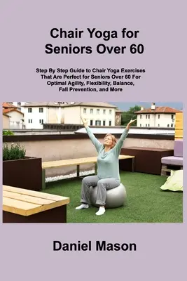 Székjóga idősek számára: Az egyetlen székjóga időseknek program, amire valaha is szüksége lesz (The New You) - Chair Yoga For Seniors: The Only Chair Yoga For Seniors Program You ll Ever Need (The New You)