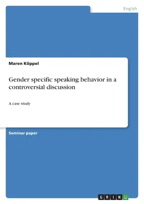 Nemspecifikus beszédviselkedés egy ellentmondásos vitában: Egy esettanulmány - Gender specific speaking behavior in a controversial discussion: A case study