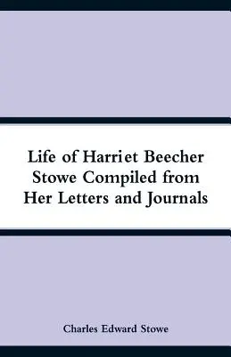 Harriet Beecher Stowe élete a leveleiből és naplóiból összeállítva - Life of Harriet Beecher Stowe Compiled from Her Letters and Journals