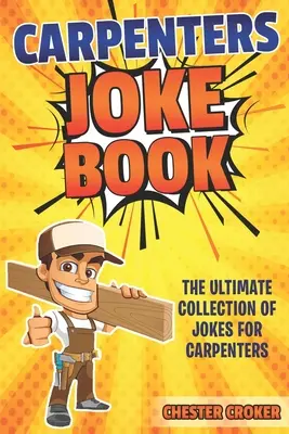 Ács viccek könyve: Vicces ács viccek, viccek és történetek - Carpenters Joke Book: Funny Carpenter Jokes, Puns and Stories