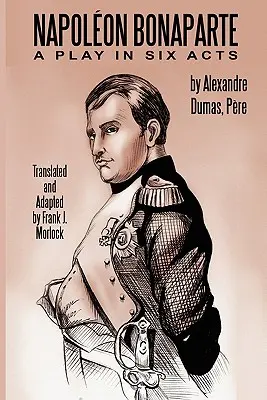 Bonaparte Napóleon: A Play in Six Act - Napoleon Bonaparte: A Play in Six Acts