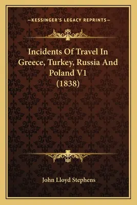 Utazási események Görögországban, Törökországban, Oroszországban és Lengyelországban V1 (1838) - Incidents Of Travel In Greece, Turkey, Russia And Poland V1 (1838)