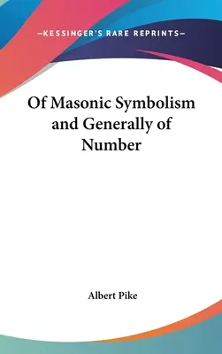 A szabadkőműves szimbolizmusról és általában a számokról - Of Masonic Symbolism and Generally of Number