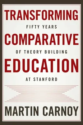 Az összehasonlító oktatás átalakítása: Ötven év elméletalkotás a Stanfordon - Transforming Comparative Education: Fifty Years of Theory Building at Stanford