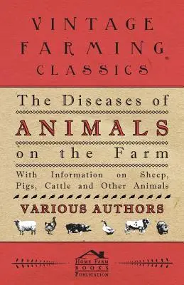 Az állatok betegségei a gazdaságban - Tájékoztatással a juhokról, sertésekről, szarvasmarhákról és más állatokról - The Diseases of Animals on the Farm - With Information on Sheep, Pigs, Cattle and Other Animals