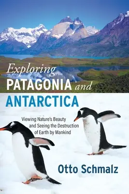 Patagónia és az Antarktisz felfedezése: A természet szépségének megtekintése és a Föld emberiség általi elpusztításának megtapasztalása - Exploring Patagonia and Antarctica: Viewing Nature's Beauty and Seeing the Destruction of Earth by Mankind