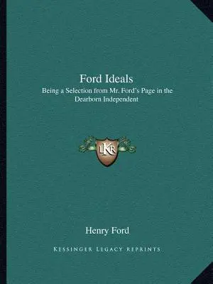 Ford eszmék: Ford úr lapjának válogatása a Dearborn Independent című lapban - Ford Ideals: Being a Selection from Mr. Ford's Page in the Dearborn Independent