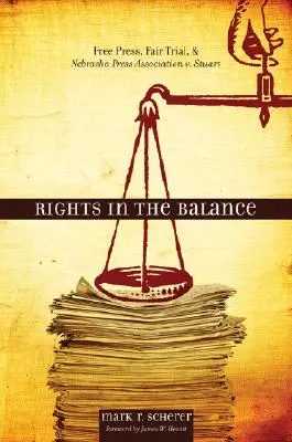 Rights in the Balance: A sajtószabadság, a tisztességes eljárás és a Nebraska Press Association V. Stuart ügye - Rights in the Balance: Free Press, Fair Trial, and Nebraska Press Association V. Stuart