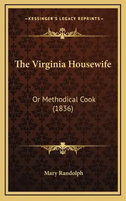 The Virginia Housewife: Or Methodical Cook (1836)