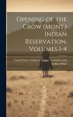 A Crow (Mont.) indián rezervátum megnyitása, 1-4. kötetek - Opening of the Crow (Mont.) Indian Reservation, Volumes 1-4