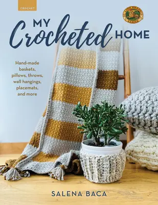 Az én horgolt otthonom: Kézzel készített kosarak, párnák, dobások, falikárpitok, asztalterítők és még sok minden más - My Crocheted Home: Hand-Made Baskets, Pillows, Throws, Wall Hangings, Placemats, and More