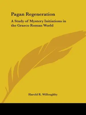 Pogány megújulás: Tanulmány a misztikus beavatásokról a római Graeco-világban - Pagan Regeneration: A Study of Mystery Initiations in the Graeco Roman World