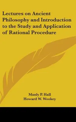 Előadások az ősi filozófiáról és bevezetés a racionális eljárás tanulmányozásába és alkalmazásába - Lectures on Ancient Philosophy and Introduction to the Study and Application of Rational Procedure