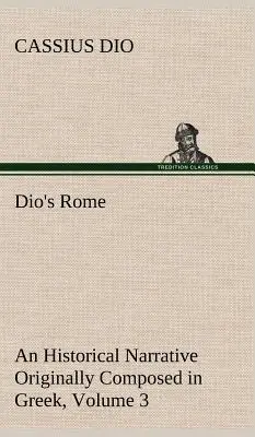 Dio Rómája, 3. kötet Történelmi elbeszélés, amely eredetileg görögül íródott Septimius Severus, Geta és Caracalla, Macrinus, Elagab, Macrinus, Geta és Caracalla uralkodása alatt. - Dio's Rome, Volume 3 An Historical Narrative Originally Composed in Greek During The Reigns of Septimius Severus, Geta and Caracalla, Macrinus, Elagab