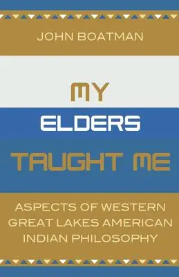 Az idősebbjeim tanítottak engem: A nyugati Nagy-tavak amerikai indián filozófiájának szempontjai - My Elders Taught Me: Aspects of Western Great Lakes American Indian Philosophy