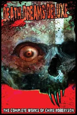 Death Dreams Deluxe Chris Robertson összes művei - Death Dreams Deluxe The Complete Works of Chris Robertson