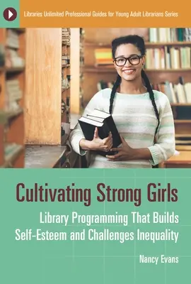 Erős lányok nevelése: Könyvtári programozás, amely növeli az önbecsülést és kihívást jelent az egyenlőtlenségek ellen - Cultivating Strong Girls: Library Programming That Builds Self-Esteem and Challenges Inequality