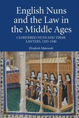 Angol apácák és a jog a középkorban: Apácák és ügyvédjeik, 1293-1540 - English Nuns and the Law in the Middle Ages: Cloistered Nuns and Their Lawyers, 1293-1540