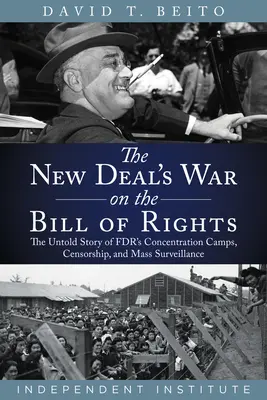 A New Deal háborúja a Bill of Rights ellen: Az Fdr koncentrációs táborainak, cenzúrájának és tömeges megfigyelésének el nem mondott története - The New Deal's War on the Bill of Rights: The Untold Story of Fdr's Concentration Camps, Censorship, and Mass Surveillance