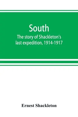 Dél: Shackleton utolsó expedíciójának története, 1914-1917 - South: the story of Shackleton's last expedition, 1914-1917