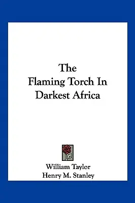 A lángoló fáklya a legsötétebb Afrikában - The Flaming Torch In Darkest Africa