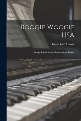 Boogie Woogie USA: 5 boogie etűd középhaladó zongoristáknak - Boogie Woogie USA: 5 Boogie Etudes for the Intermediate Pianist