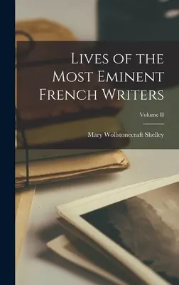 A legkiválóbb francia írók élete; II. kötet - Lives of the Most Eminent French Writers; Volume II