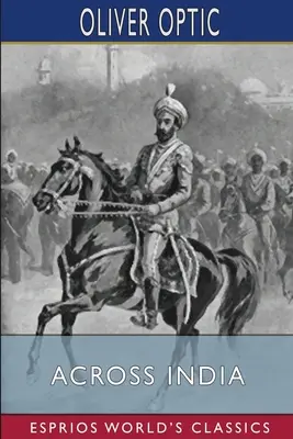 Across India (Esprios Classics): or, Live Boys in the Far East (Klasszikusok az Espriosnál): avagy élő fiúk a Távol-Keleten - Across India (Esprios Classics): or, Live Boys in the Far East