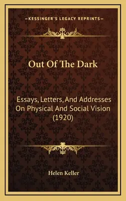 Ki a sötétből: Esszék, levelek és beszédek a fizikai és társadalmi látásmódról (1920) - Out Of The Dark: Essays, Letters, And Addresses On Physical And Social Vision (1920)