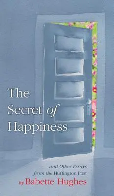 A boldogság titka: És más esszék a Huffington Postból - The Secret of Happiness: And Other Essays From The Huffington Post