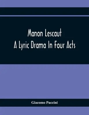 Manon Lescaut: Lírai dráma négy felvonásban. - Manon Lescaut: A Lyric Drama In Four Acts